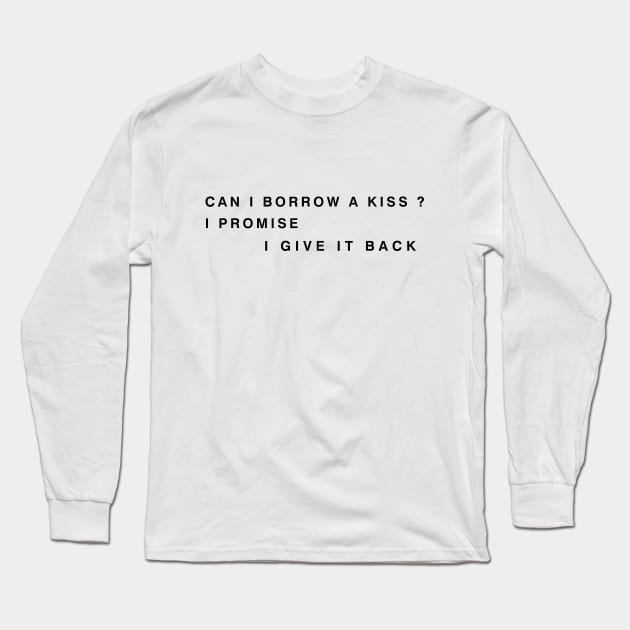 can i borrow a kiss i promise i give it back Long Sleeve T-Shirt by Ramy Art